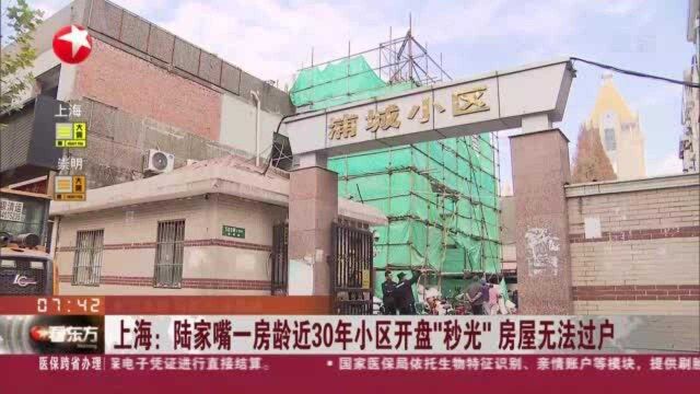 上海:陆家嘴一房龄近30年小区开盘“秒光” 房屋无法过户——部分购房者付清房款 却没有正式合同、无法网签