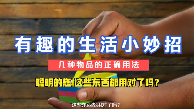 有趣的生活小妙招 几种物品的正确用法 聪明的您 这些东西都用对了吗?