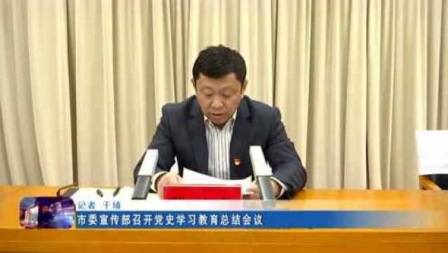 新闻联播 ▏市委宣传部召开党史学习教育总结会议