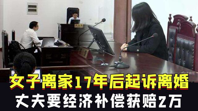 湖南一女子离家17年后起诉离婚,丈夫要经济补偿获赔2万,是否赔偿太少?