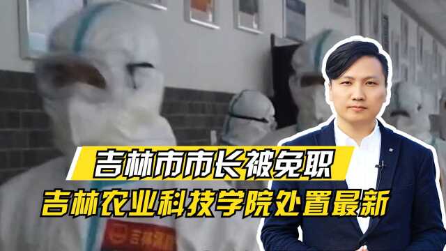 吉林市市长被免职!释放什么信号?吉林农业科技学院处置最新