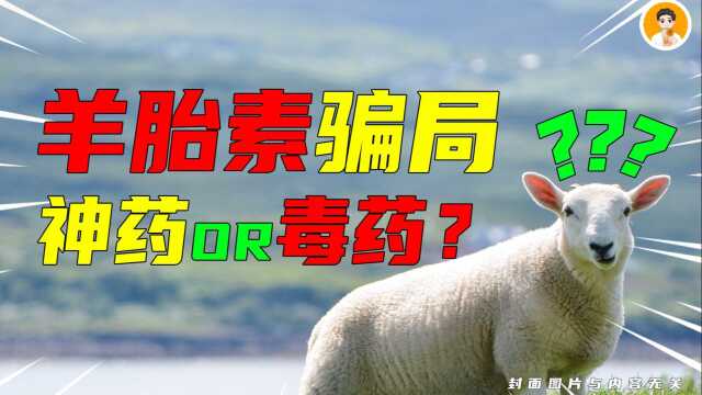 羊胎素骗局20年:从返老还童的科技神药,到害人丧命的毒药,是谁在炒作羊胎素?