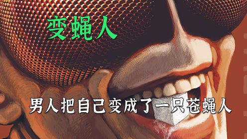 科学家基因融合之后，生出了个孩子成长速度是普通人的上百倍最终他自己也变成了苍蝇