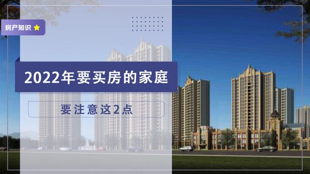 2022年想买房的家庭,入手前要明白这2点,每个都很重要