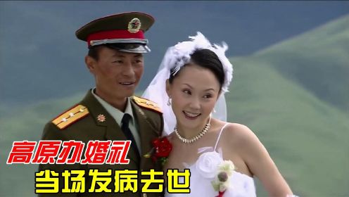 军人5千米高原办婚礼，怎料新娘不听劝穿婚纱，下秒当场发病去世