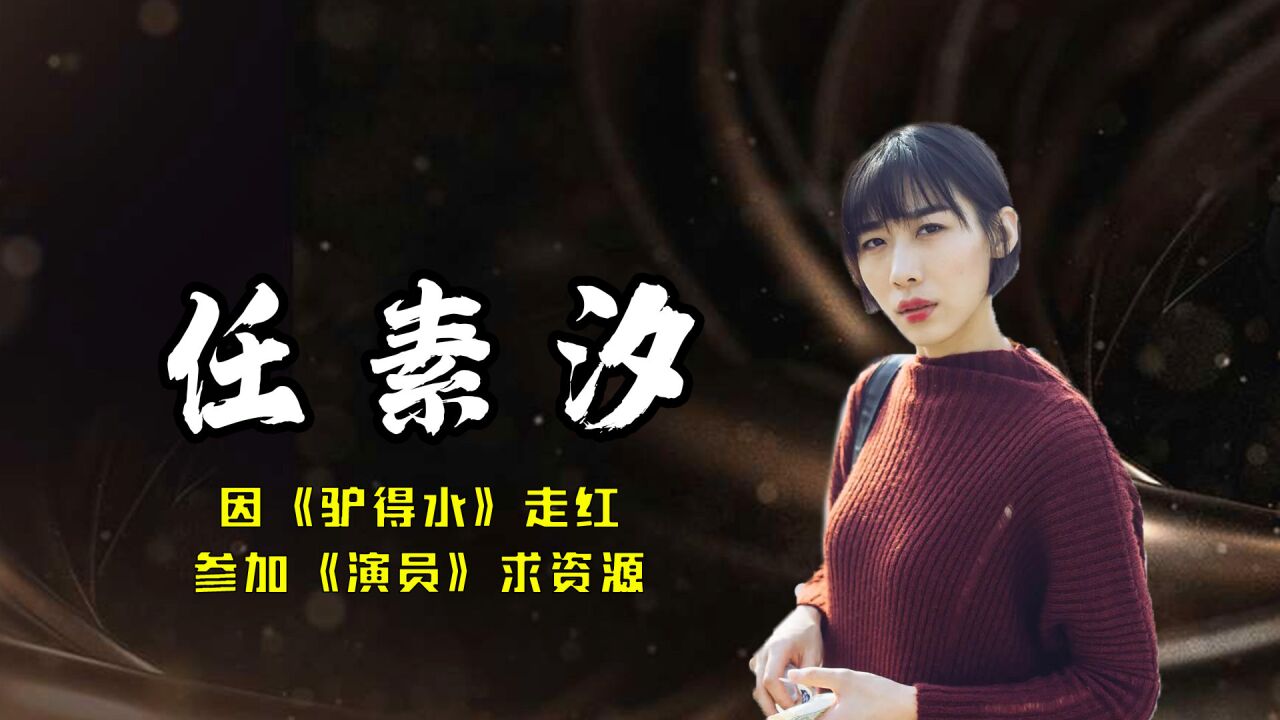 任素汐:因《驴得水》走红,参加《演员》求资源,现在频频上热搜
