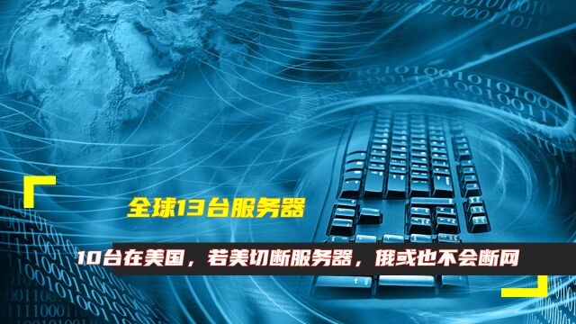 全球13台服务器,10台在美国,若美切断服务器,俄或也不会断网