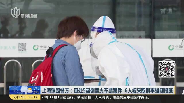 上海铁路警方:查处5起倒卖火车票案件 6人被采取刑事强制措施