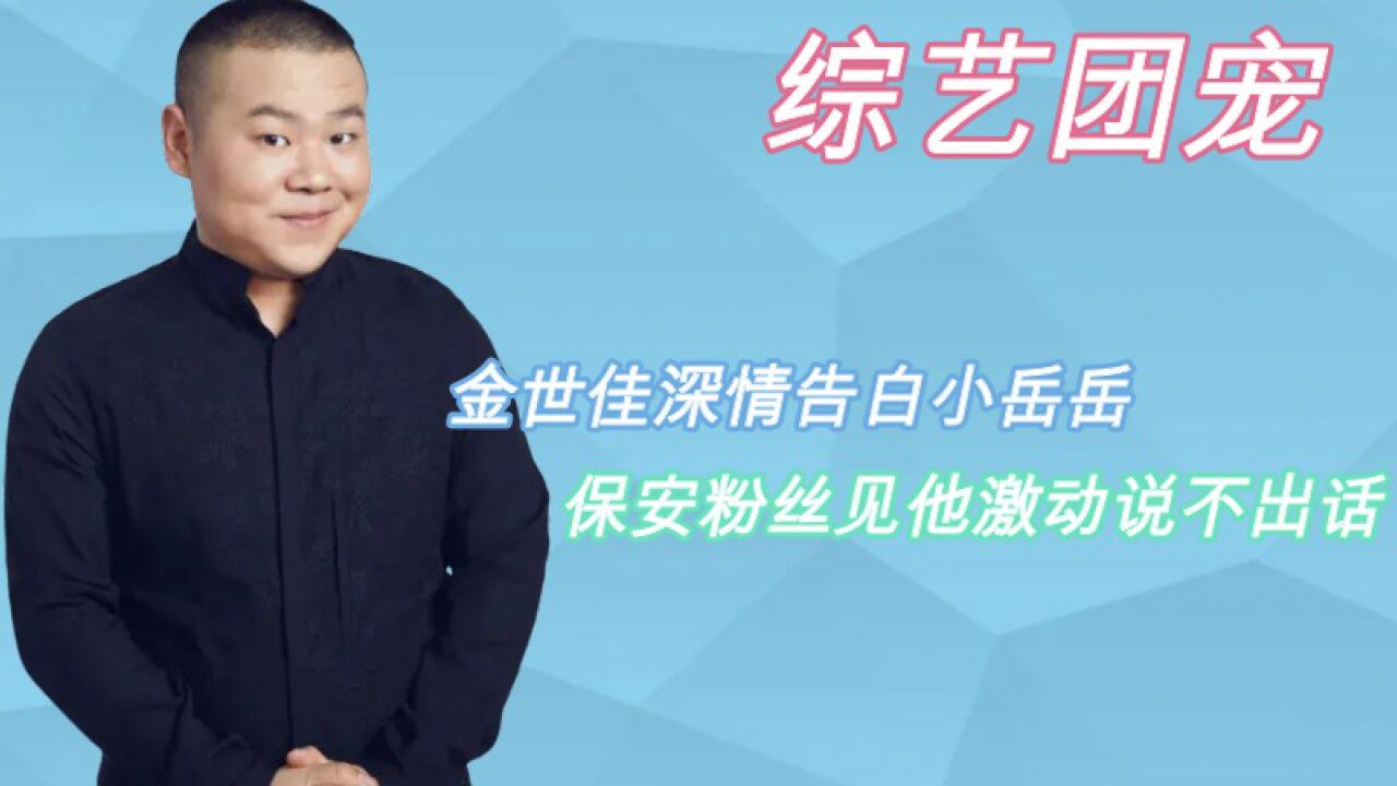 岳云鹏拿了大女主剧本吧:金世佳深情告白小岳岳,保安粉丝见他激动说不