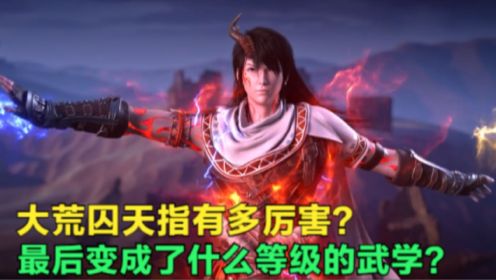 [图]武动乾坤：大荒囚天指有多厉害？最后变成什么等级的武学？