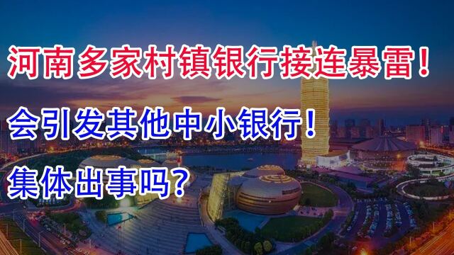 河南多家村鎮銀行接連暴雷!會引發其他中小銀行集體出事嗎?