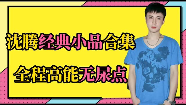 欢乐集结号:沈腾经典小品合集,全程高能无尿点,经典就是不一样