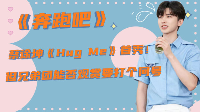 《奔跑吧》蔡徐坤《hug me》举行舞台首秀!