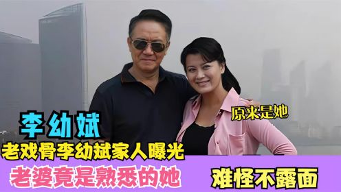 老戏骨李幼斌家人曝光，老婆竟是熟悉的她，难怪不露面