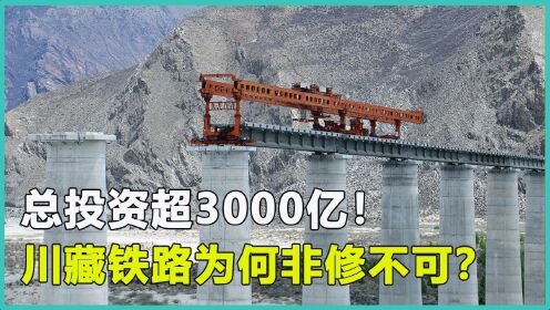 总投超3000亿，中国第二条进藏“天路”，川藏铁路为何非修不可？