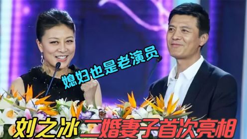 刘之冰二婚妻子首次露面，竟是我们熟知的老演员！刘之冰谈家人