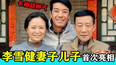 李雪健家人罕见曝光：妻子也是熟悉的演员！儿子颜值太高