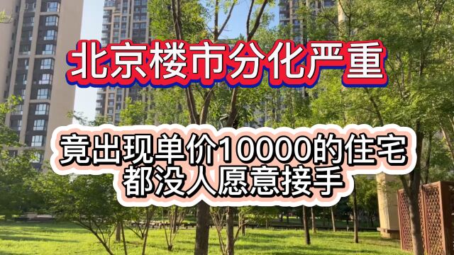 北京楼市分化严重,竟出现单价10000的住宅,都没人愿意接手