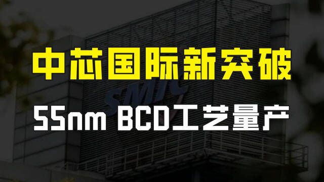 中芯国际取得重大突破,55纳米BCD工艺实现量产,位列世界领先行列