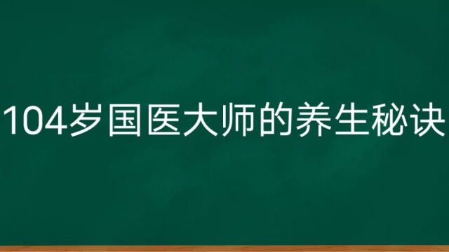 104岁国医大师的养生秘诀,人人都可以学,从此远离亚健康,个个长命百岁