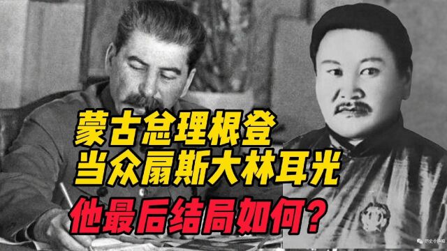 蒙古国总理根登:当众掀桌子,扇斯大林耳光.他最后结局如何?