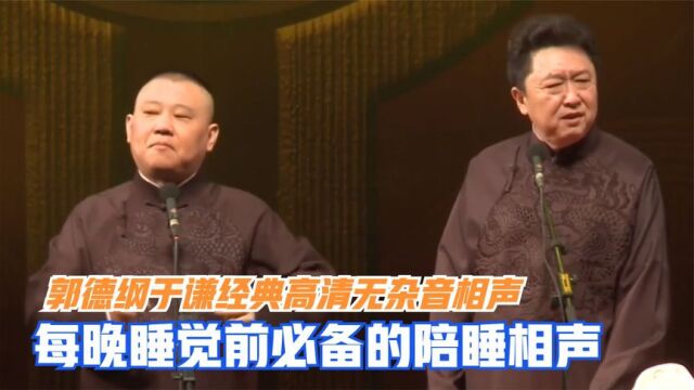 相声:郭德纲于谦经典高清无杂音相声,每晚睡觉前必备的陪睡相声