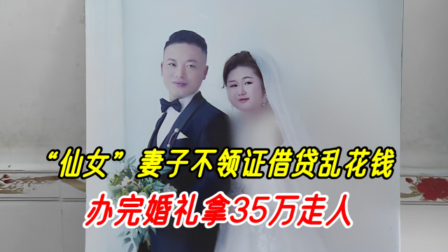 新婚妻子是“仙女”，结婚不领证借贷乱花钱，办完婚礼拿35万走人腾讯视频 7120