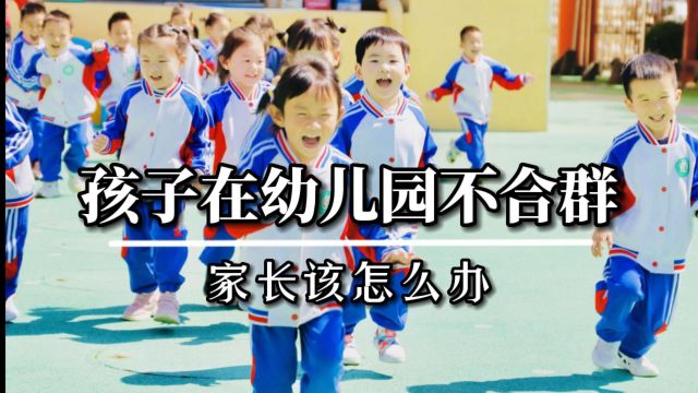 孩子在幼儿园不合群怎么办