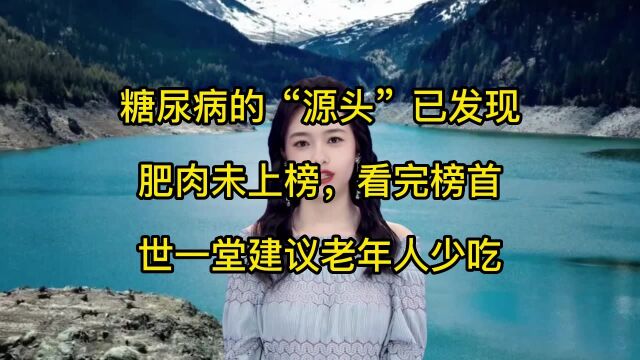 糖尿病的“源头”已发现,肥肉未上榜,看完榜首,世一堂建议老年人少吃