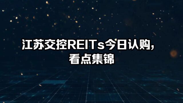 华泰江苏交控REITs今日认购看点集锦