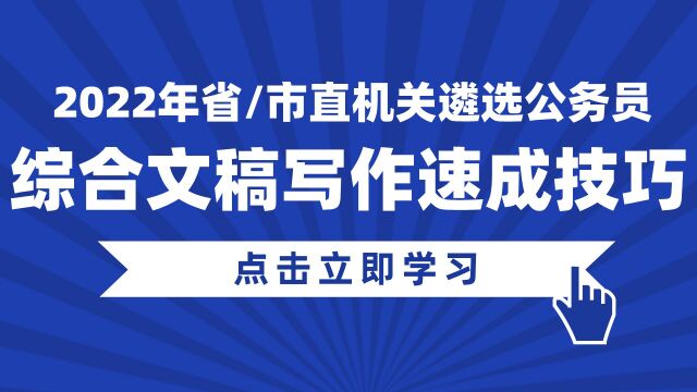 【华公】2022年省/市直机关遴选公务员——综合文稿写作速成技巧