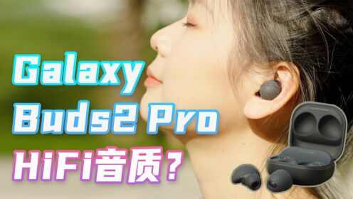 聊音质的24bit真无线耳机？三星Galaxy Buds2 Pro体验