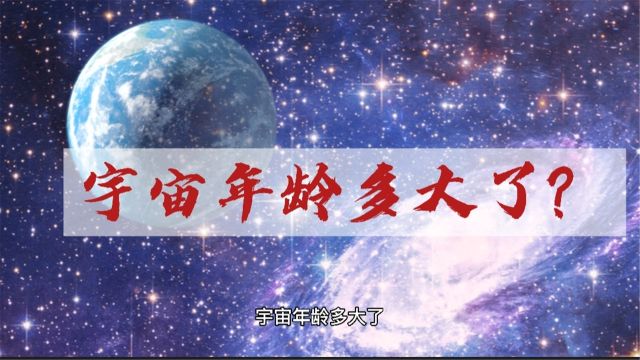 宇宙年龄多大了?宇宙存在多少年了