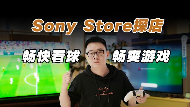 Sony Store探店:畅快的大屏看球观影、畅爽的大屏游戏,我都想要