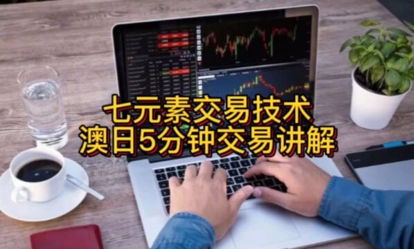 七元素交易技术,傻瓜式交易技术,澳日5分钟交易技术分析讲解