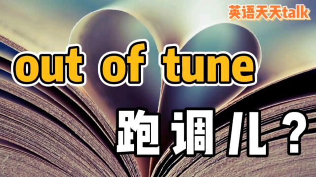 tune是“曲调”,英语out of tune到底是什么意思呢?