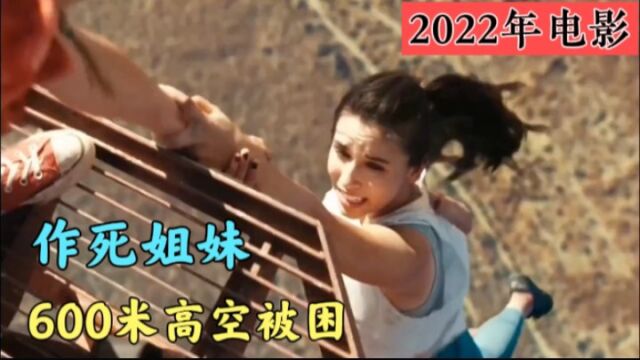 作死姐妹花,攀爬600米高空极限,上来后却下不去,年度惊悚电影