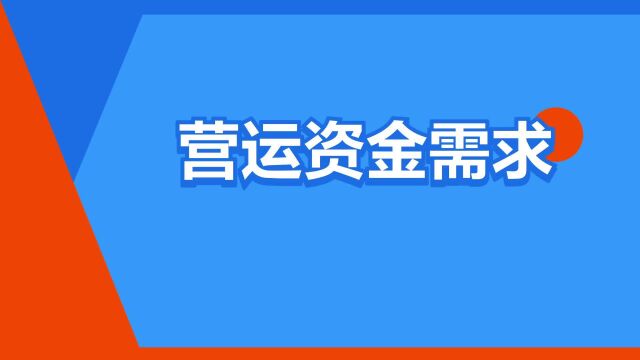 “营运资金需求”是什么意思?