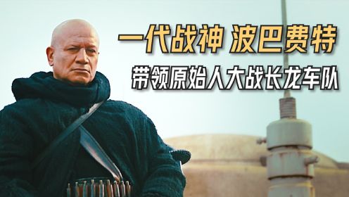 影視解說《波巴費特之書》戰神波巴費特,帶領原始人大戰長龍車隊!