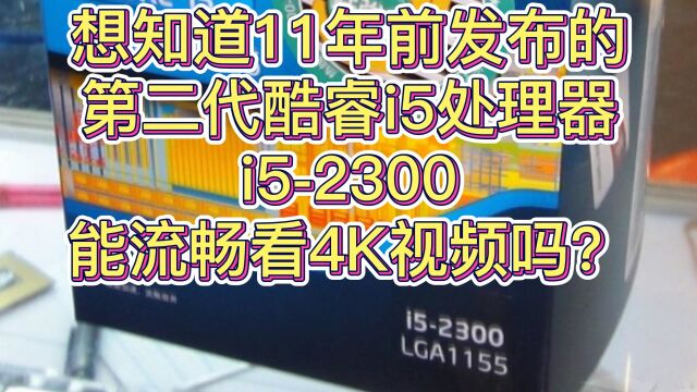 想知道11年前发布的第二代酷睿i5处理器i52300能流畅看4K视频吗?