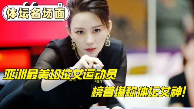 亚洲最美10位女运动员:其中6人是中国人,榜首堪称体坛女神!