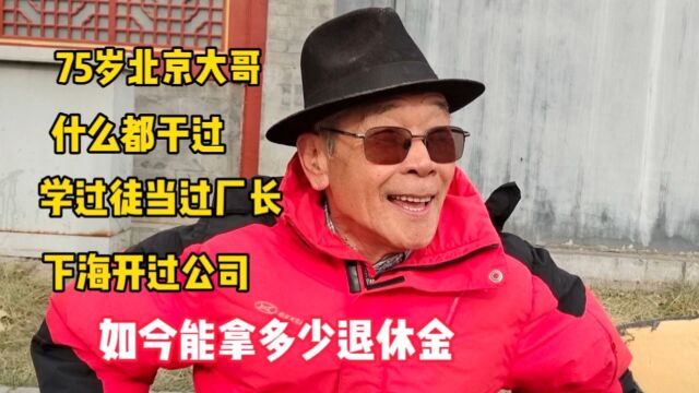 75岁北京大哥,学过徒当过厂长下海开公司,现在能拿多少退休金