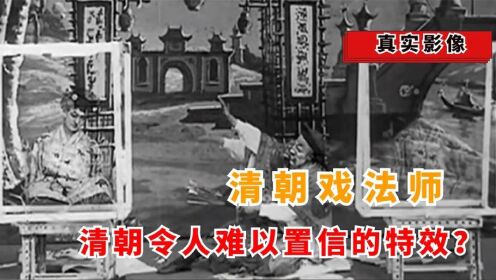 清朝戏法师表演真实影像，狗变活人大开眼界，一度被禁播118年！