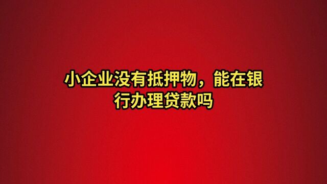 小企业没有抵押物能在银行贷款吗