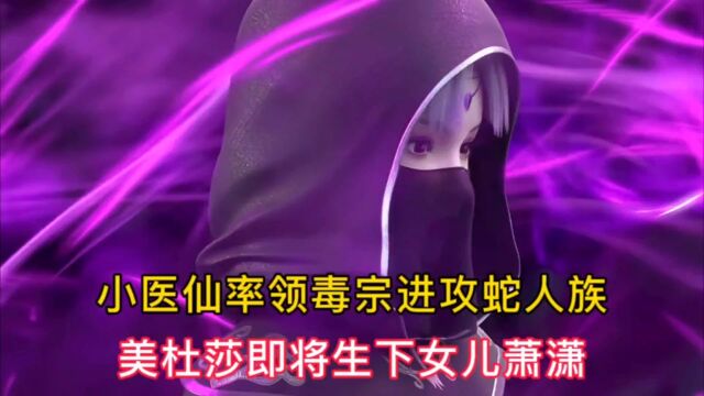 小医仙率领毒宗进攻蛇人族;美杜莎即将生下女儿萧潇