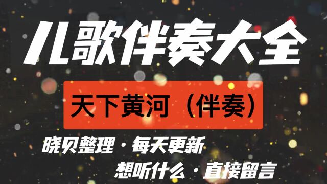 天下黄河(伴奏)儿歌伴奏大全,每天更新哦