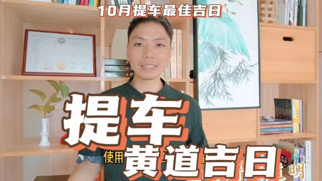 提车黄道吉日2023年10月买车提车最旺日子一览,买车提车最佳吉日是哪天?风卜水好局力易学者杨道明易示乎