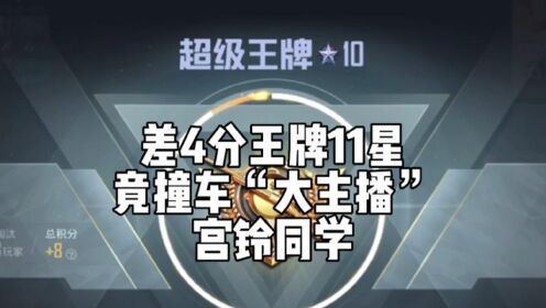 差4分就王牌11星，渡劫失败就算了，还撞“大主播”宫铃同学了…