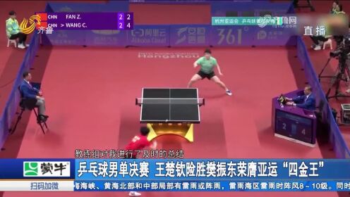 乒乓球男单决赛：王楚钦险胜樊振东荣膺亚运“四金王”
