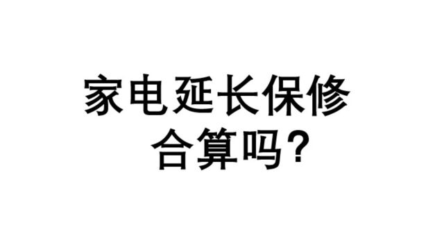 家电延长保修是否合算?(云质QMS)